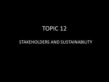 TOPIC 12 STAKEHOLDERS AND SUSTAINABILITY. Introduction to Agenda 21 The Earth Summit held in Rio De Janerio, Brazil was attended by 178 country leaders.