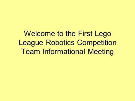 Welcome to the First Lego League Robotics Competition Team Informational Meeting.