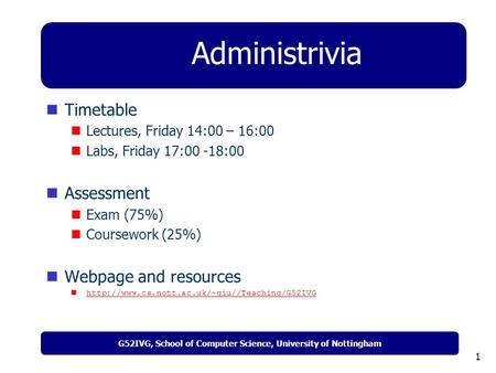 G52IVG, School of Computer Science, University of Nottingham 1 Administrivia Timetable Lectures, Friday 14:00 – 16:00 Labs, Friday 17:00 -18:00 Assessment.