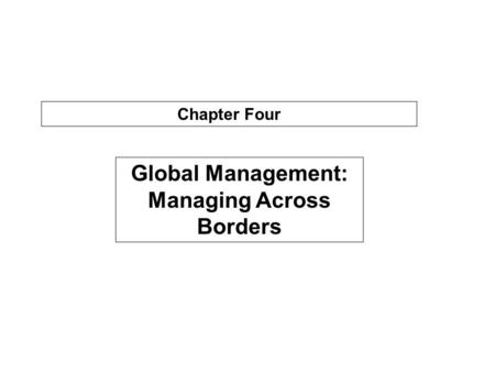 Chapter Four Global Management: Managing Across Borders.