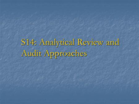 S14: Analytical Review and Audit Approaches. Session Objectives To define analytical review To define analytical review To explain commonly used analytical.