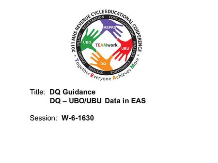 2010 UBO/UBU Conference Title: DQ Guidance DQ – UBO/UBU Data in EAS Session: W-6-1630.