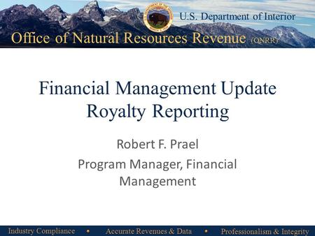 Office of Natural Resources Revenue Office of Natural Resources Revenue (ONRR) U.S. Department of Interior Financial Management Update Royalty Reporting.