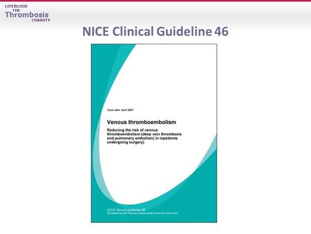 LIFEBLOOD THE Thrombosis CHARITY LIFEBLOOD THE Thrombosis CHARITY NICE Clinical Guideline 46.