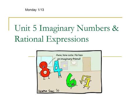 Unit 5 Imaginary Numbers & Rational Expressions Monday 1/13.
