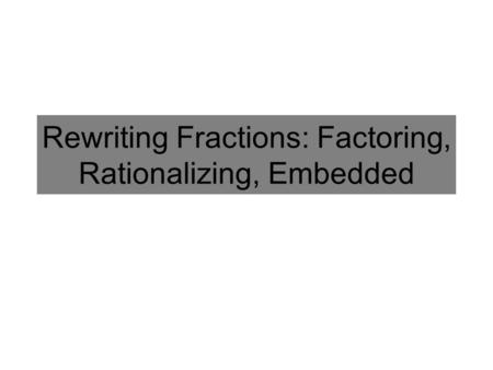 Rewriting Fractions: Factoring, Rationalizing, Embedded.