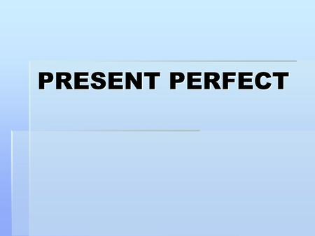 PRESENT PERFECT.