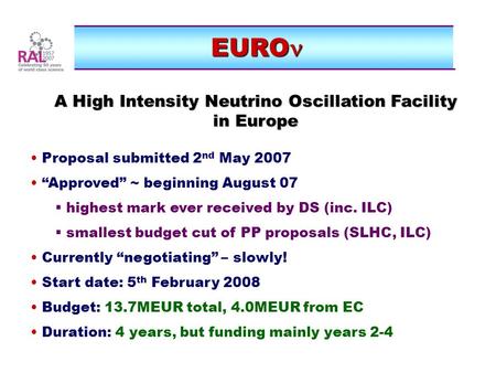 EURO EURO A High Intensity Neutrino Oscillation Facility in Europe Proposal submitted 2 nd May 2007 “Approved” ~ beginning August 07  highest mark ever.