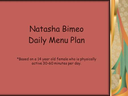 Natasha Bimeo Daily Menu Plan *Based on a 14 year old female who is physically active 30-60 minutes per day.