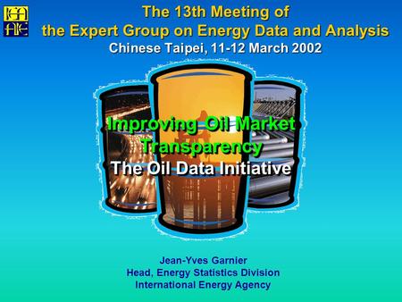 The 13th Meeting of the Expert Group on Energy Data and Analysis Chinese Taipei, 11-12 March 2002 Improving Oil Market Transparency The Oil Data Initiative.