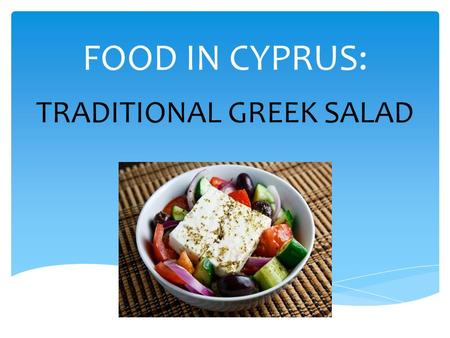 FOOD IN CYPRUS: TRADITIONAL GREEK SALAD. RECIPE Ingredients: tomatoes green pepper cucumber onion olives feta cheese oregano salt olive oil lemon (if.