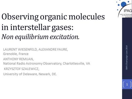 Observing organic molecules in interstellar gases: Non equilibrium excitation. LAURENT WIESENFELD, ALEXANDRE FAURE, Grenoble, France ANTHONY REMIJAN, National.