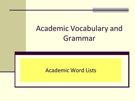 Academic Vocabulary and Grammar Academic Word Lists.