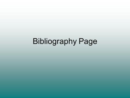 Bibliography Page. What is it? A bibliography is a list of the sources you used to get information for your research You will find it easier to prepare.