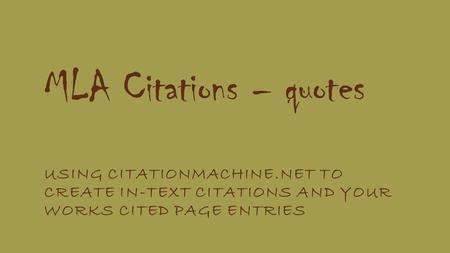 MLA Citations – quotes USING CITATIONMACHINE.NET TO CREATE IN-TEXT CITATIONS AND YOUR WORKS CITED PAGE ENTRIES.