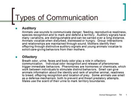 Animal Management TM1 Types of Communication Auditory Animals use sounds to communicate danger, feeding, reproductive readiness, species recognition and.