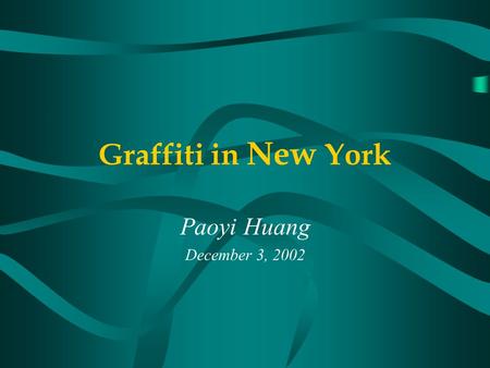 Graffiti in New York Paoyi Huang December 3, 2002.