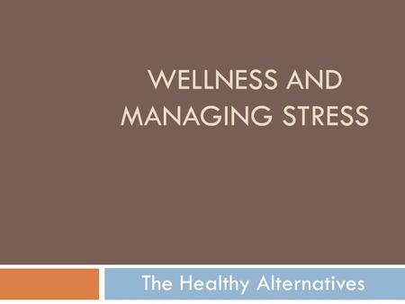 WELLNESS AND MANAGING STRESS The Healthy Alternatives.