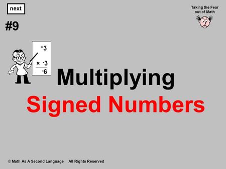 Multiplying Signed Numbers © Math As A Second Language All Rights Reserved next #9 Taking the Fear out of Math × - 3 + 3 - 6.