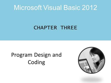 Microsoft Visual Basic 2012 CHAPTER THREE Program Design and Coding.