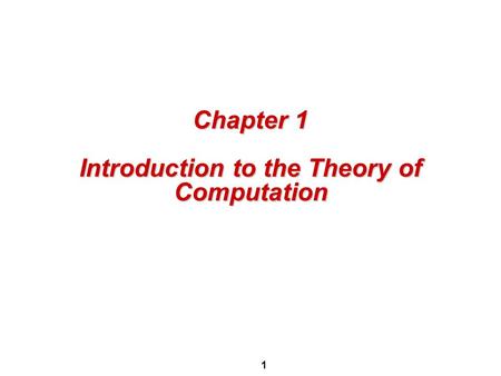 1 Chapter 1 Introduction to the Theory of Computation.