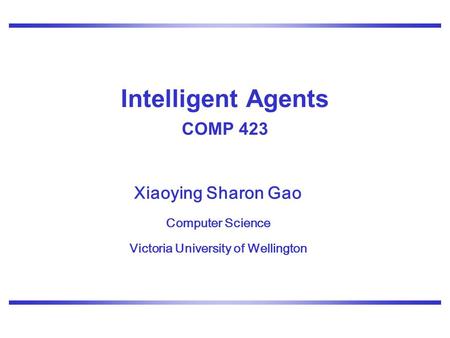 Xiaoying Sharon Gao Computer Science Victoria University of Wellington Intelligent Agents COMP 423.