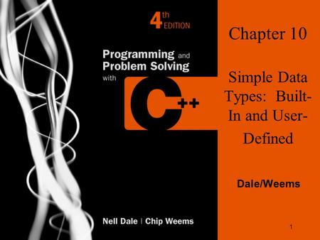1 Chapter 10 Simple Data Types: Built- In and User- Defined Dale/Weems.