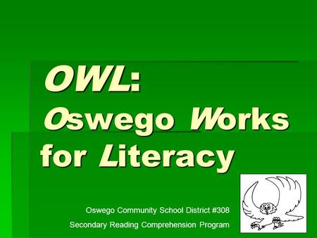 OWL: Oswego Works for Literacy Oswego Community School District #308 Secondary Reading Comprehension Program.
