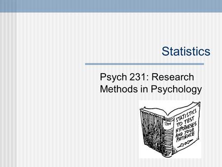 Statistics Psych 231: Research Methods in Psychology.