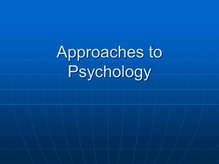Approaches to Psychology. Historical Approaches Structuralism: Elements of the Mind Wilhelm Wundt Wilhelm Wundt The study of the most basic elements.