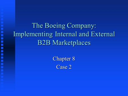 The Boeing Company: Implementing Internal and External B2B Marketplaces Chapter 8 Case 2.