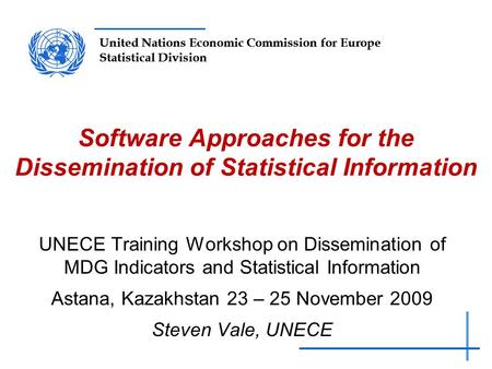 United Nations Economic Commission for Europe Statistical Division Software Approaches for the Dissemination of Statistical Information UNECE Training.