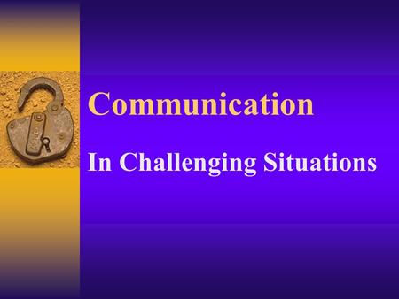 Communication In Challenging Situations. COMMUNICATION For those with Memory Loss/Confusion  Slow Down  Use Short and Simple Words and Sentences  Use.
