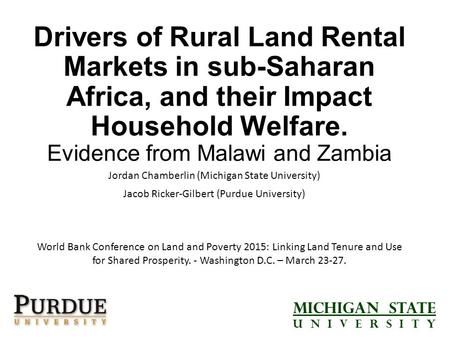 Drivers of Rural Land Rental Markets in sub-Saharan Africa, and their Impact Household Welfare. Evidence from Malawi and Zambia Jordan Chamberlin (Michigan.
