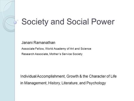 Society and Social Power Individual Accomplishment, Growth & the Character of Life in Management, History, Literature, and Psychology Janani Ramanathan.