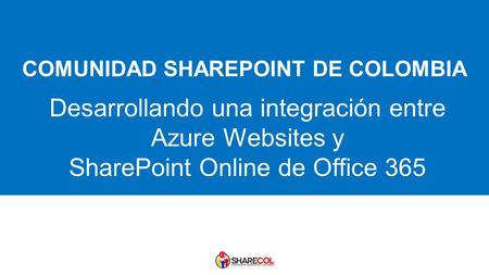 23/04/2017 Desarrollando una integración entre Azure Websites y SharePoint Online de Office 365.