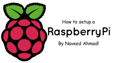 By Naveed Ahmad! How to setup a. First of all, what are the parts of a Raspberry Pi? Source: