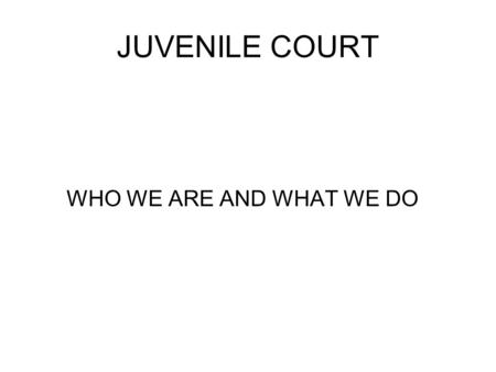 JUVENILE COURT WHO WE ARE AND WHAT WE DO. DELINQUENCY CASES THE JUVENILE COURT HANDLES CRIMINAL CASES ABOVE CLASS B MISDEMEANORS TO CAPITAL MURDER FOR.