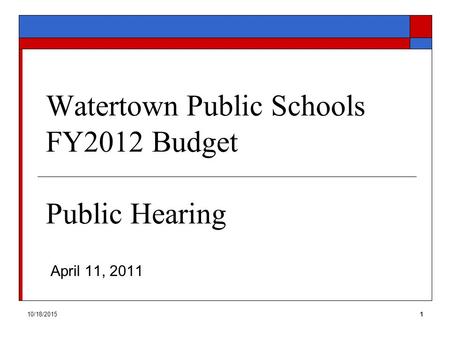 10/18/20151 Watertown Public Schools FY2012 Budget Public Hearing April 11, 2011.