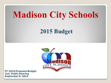 Madison City Schools 2015 Budget FY 2015 Proposed Budget 2nd Public Hearing September 9, 2014.