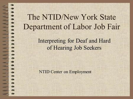 The NTID/New York State Department of Labor Job Fair Interpreting for Deaf and Hard of Hearing Job Seekers NTID Center on Employment.