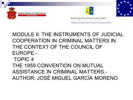 MODULE II: THE INSTRUMENTS OF JUDICIAL COOPERATION IN CRIMINAL MATTERS IN THE CONTEXT OF THE COUNCIL OF EUROPE.- TOPIC 4 THE 1959 CONVENTION ON MUTUAL.