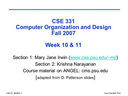 CSE331 W10&11.1Irwin Fall 2007 PSU CSE 331 Computer Organization and Design Fall 2007 Week 10 & 11 Section 1: Mary Jane Irwin (www.cse.psu.edu/~mji)www.cse.psu.edu/~mji.
