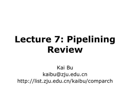 Lecture 7: Pipelining Review Kai Bu