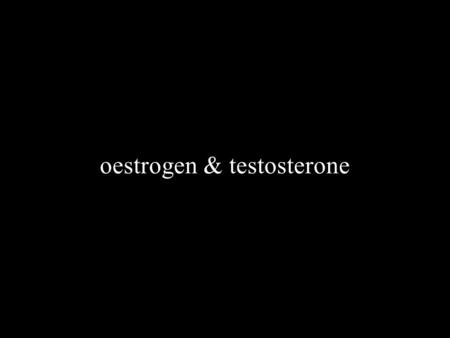 Oestrogen & testosterone. Men and Women Relationships.