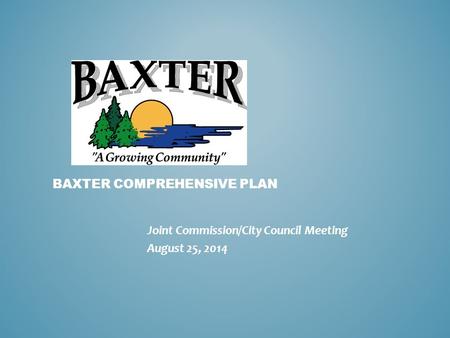 BAXTER COMPREHENSIVE PLAN Joint Commission/City Council Meeting August 25, 2014.