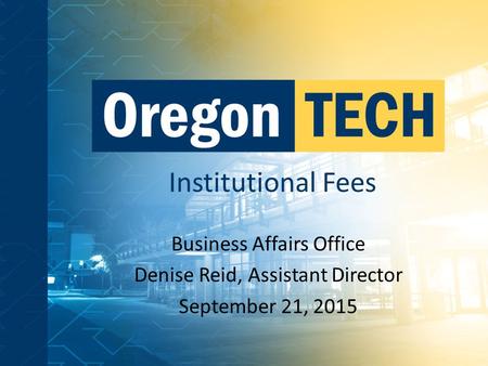 Institutional Fees Business Affairs Office Denise Reid, Assistant Director September 21, 2015.
