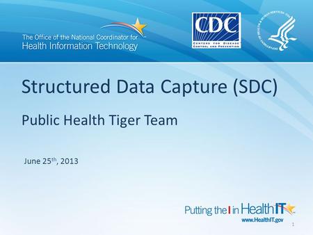 Structured Data Capture (SDC) Public Health Tiger Team June 25 th, 2013 1.