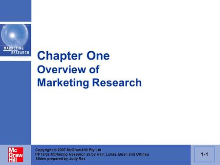 Copyright  2007 McGraw-Hill Pty Ltd PPTs t/a Marketing Research 2e by Hair, Lukas, Bush and Ortinau Slides prepared by Judy Rex 1-1 Chapter One Overview.