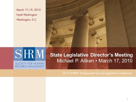 ©SHRM 2010 1 State Legislative Director’s Meeting Michael P. Aitken March 17, 2010.